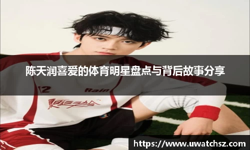 陈天润喜爱的体育明星盘点与背后故事分享