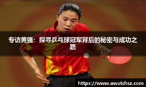 专访黄强：探寻乒乓球冠军背后的秘密与成功之路