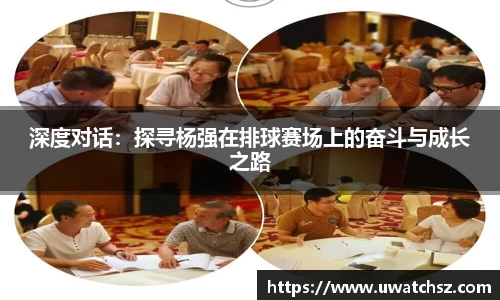 深度对话：探寻杨强在排球赛场上的奋斗与成长之路