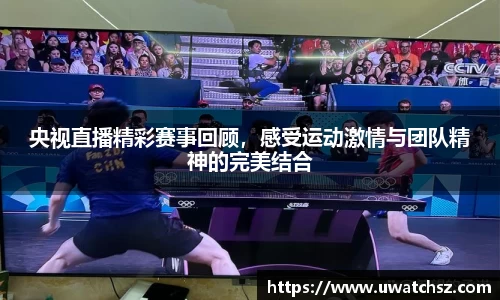 央视直播精彩赛事回顾，感受运动激情与团队精神的完美结合