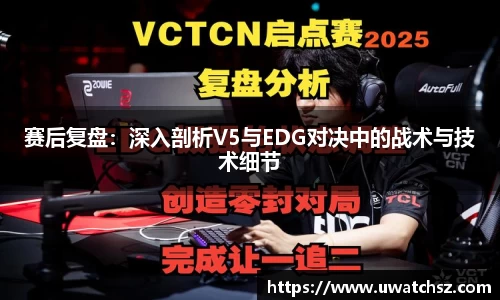 赛后复盘：深入剖析V5与EDG对决中的战术与技术细节