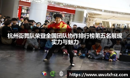 杭州街舞队荣登全国团队协作排行榜第五名展现实力与魅力