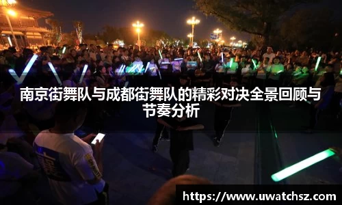 南京街舞队与成都街舞队的精彩对决全景回顾与节奏分析
