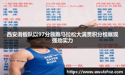 西安滑板队以97分领跑马拉松大满贯积分榜展现强劲实力