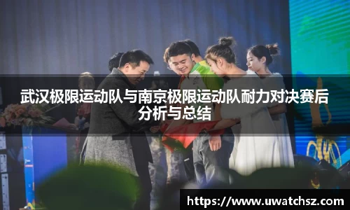 武汉极限运动队与南京极限运动队耐力对决赛后分析与总结