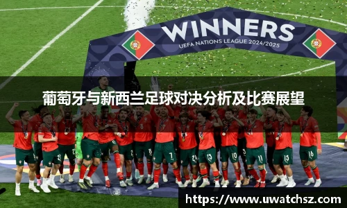 葡萄牙与新西兰足球对决分析及比赛展望