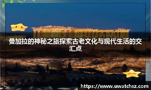 曼加拉的神秘之旅探索古老文化与现代生活的交汇点